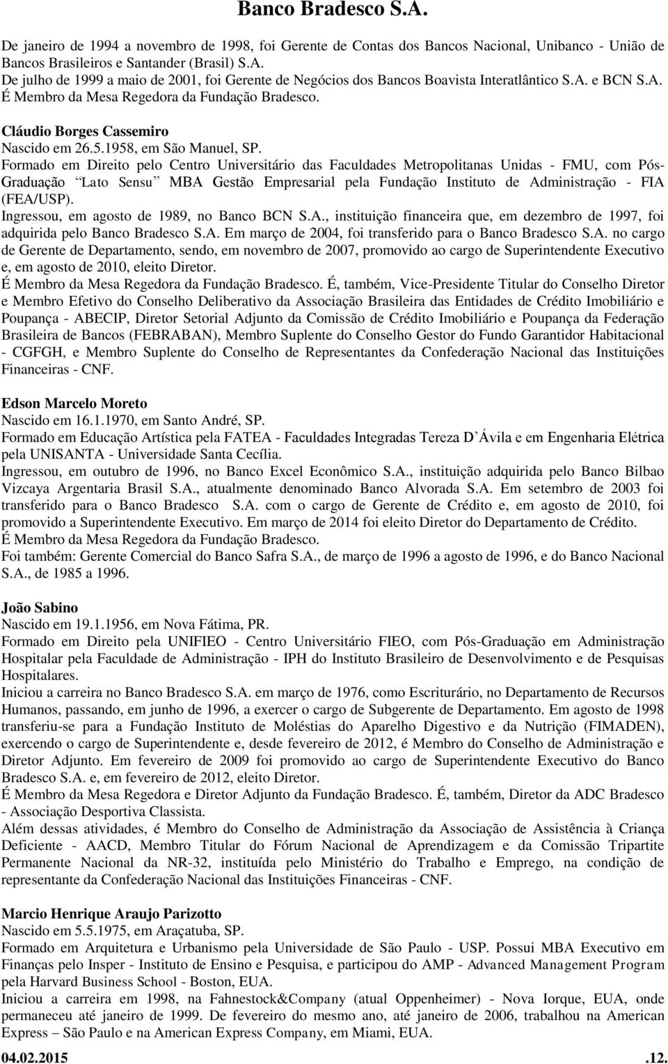 Formado em Direito pelo Centro Universitário das Faculdades Metropolitanas Unidas - FMU, com Pós- Graduação Lato Sensu MBA Gestão Empresarial pela Fundação Instituto de Administração - FIA (FEA/USP).