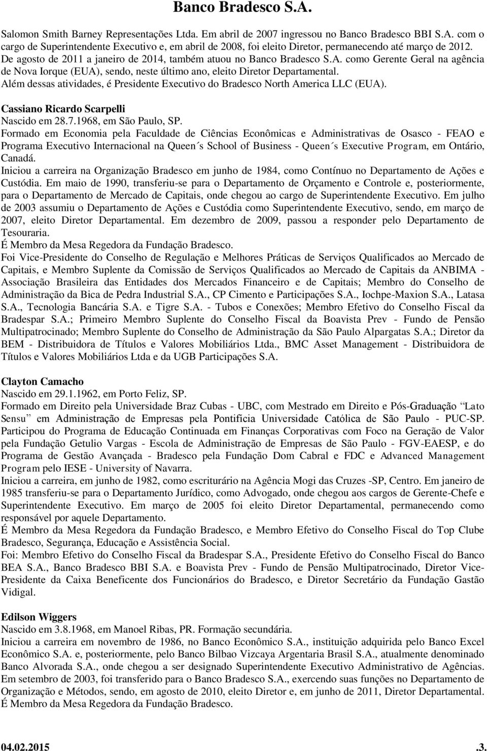 como Gerente Geral na agência de Nova Iorque (EUA), sendo, neste último ano, eleito Diretor Departamental. Além dessas atividades, é Presidente Executivo do Bradesco North America LLC (EUA).