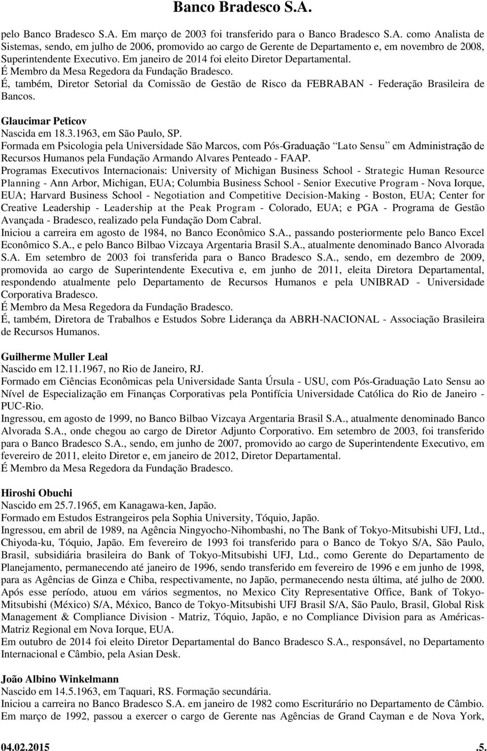 1963, em São Paulo, SP. Formada em Psicologia pela Universidade São Marcos, com Pós-Graduação Lato Sensu em Administração de Recursos Humanos pela Fundação Armando Alvares Penteado - FAAP.