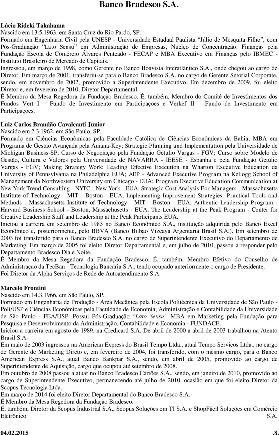 Fundação Escola de Comércio Álvares Penteado - FECAP e MBA Executivo em Finanças pelo IBMEC - Instituto Brasileiro de Mercado de Capitais.