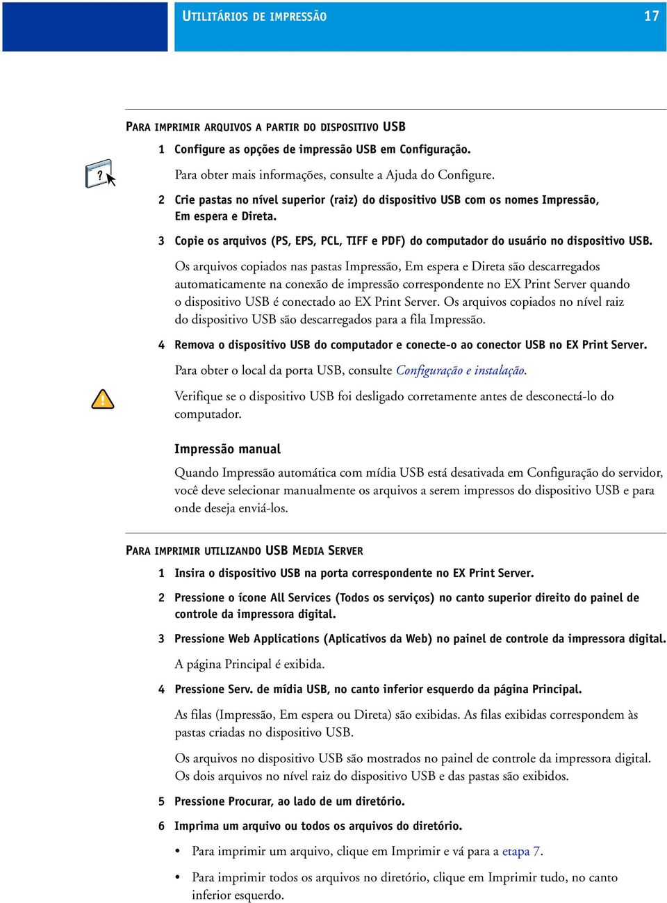 Os arquivos copiados nas pastas Impressão, Em espera e Direta são descarregados automaticamente na conexão de impressão correspondente no EX Print Server quando o dispositivo USB é conectado ao EX