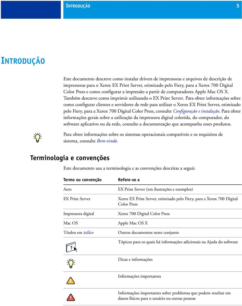 Para obter informações sobre como configurar clientes e servidores de rede para utilizar o Xerox EX Print Server, otimizado pelo Fiery, para a Xerox 700 Digital Color Press, consulte Configuração e