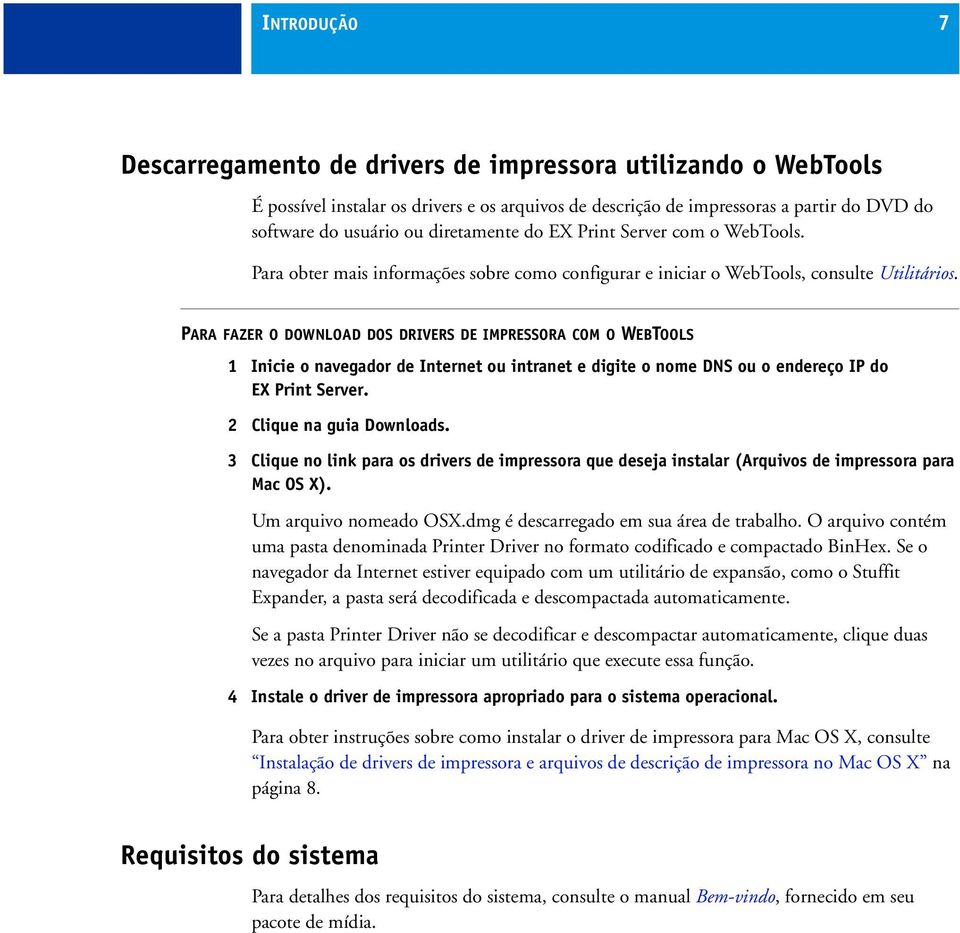 PARA FAZER O DOWNLOAD DOS DRIVERS DE IMPRESSORA COM O WEBTOOLS 1 Inicie o navegador de Internet ou intranet e digite o nome DNS ou o endereço IP do EX Print Server. 2 Clique na guia Downloads.