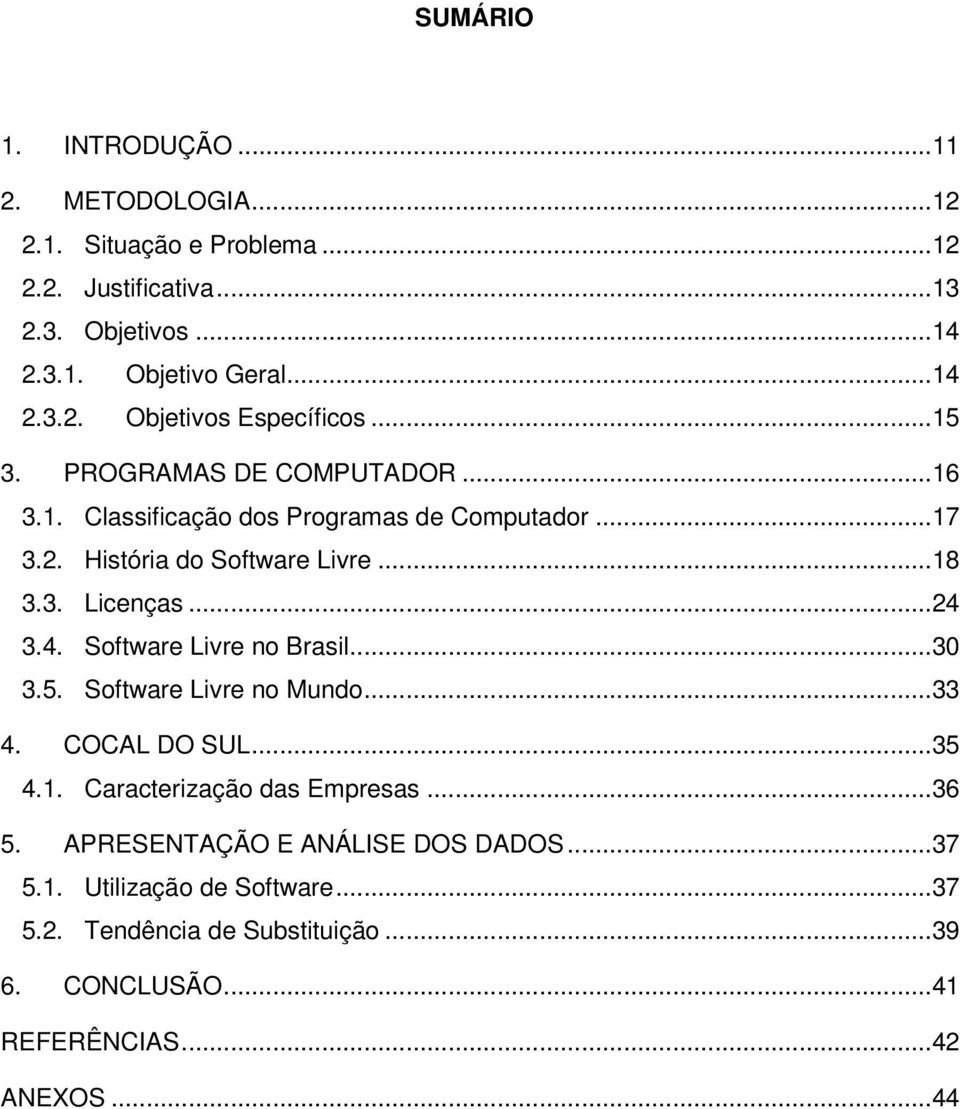 3.4. Software Livre no Brasil...30 3.5. Software Livre no Mundo...33 4. COCAL DO SUL...35 4.1. Caracterização das Empresas...36 5.