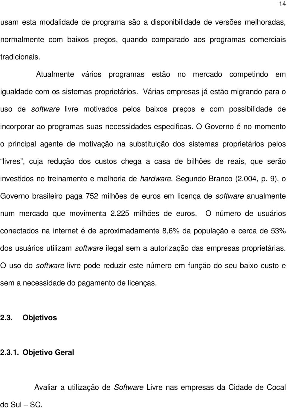 Várias empresas já estão migrando para o uso de software livre motivados pelos baixos preços e com possibilidade de incorporar ao programas suas necessidades especificas.