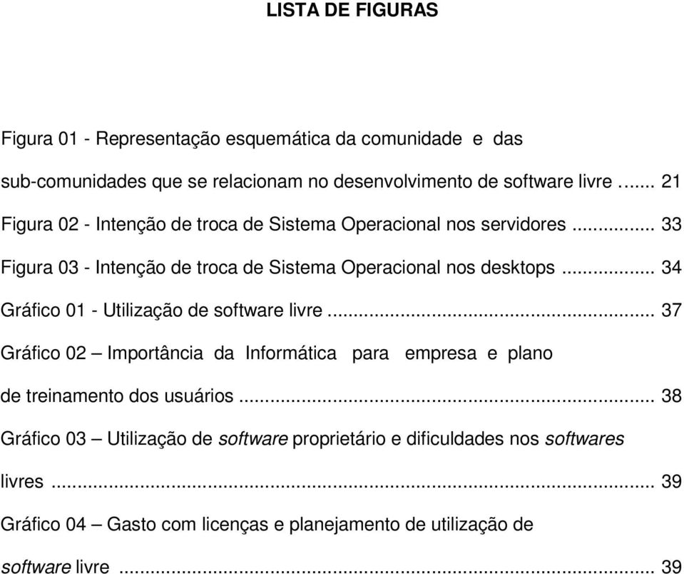 .. 34 Gráfico 01 - Utilização de software livre... 37 Gráfico 02 Importância da Informática para empresa e plano de treinamento dos usuários.