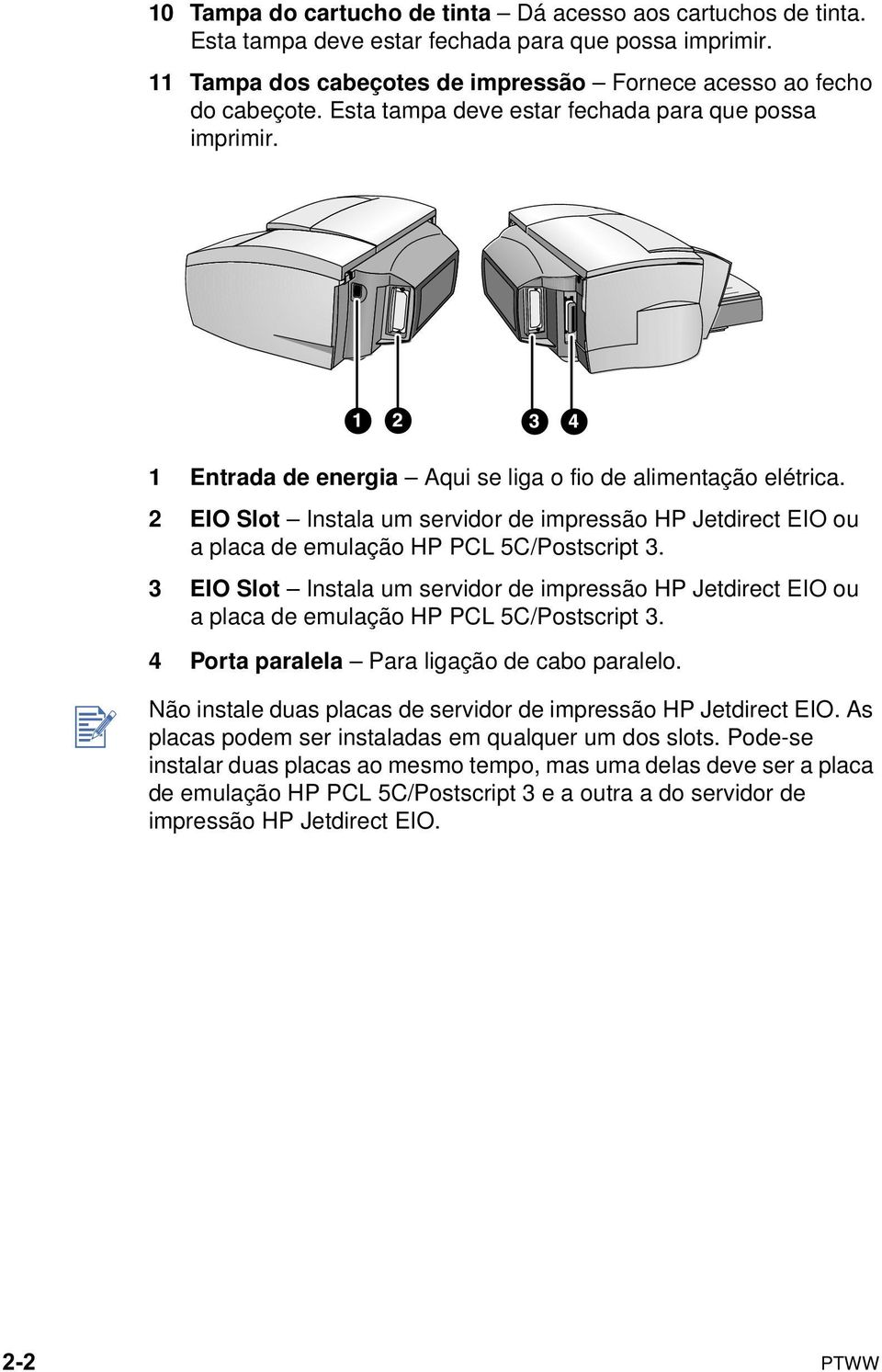 2 EIO Slot Instala um servidor de impressão HP Jetdirect EIO ou a placa de emulação HP PCL 5C/Postscript 3.