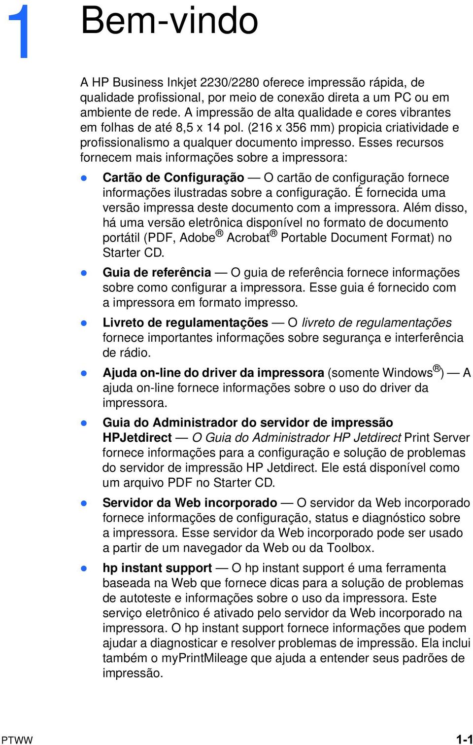 Esses recursos fornecem mais informações sobre a impressora: z Cartão de Configuração O cartão de configuração fornece informações ilustradas sobre a configuração.