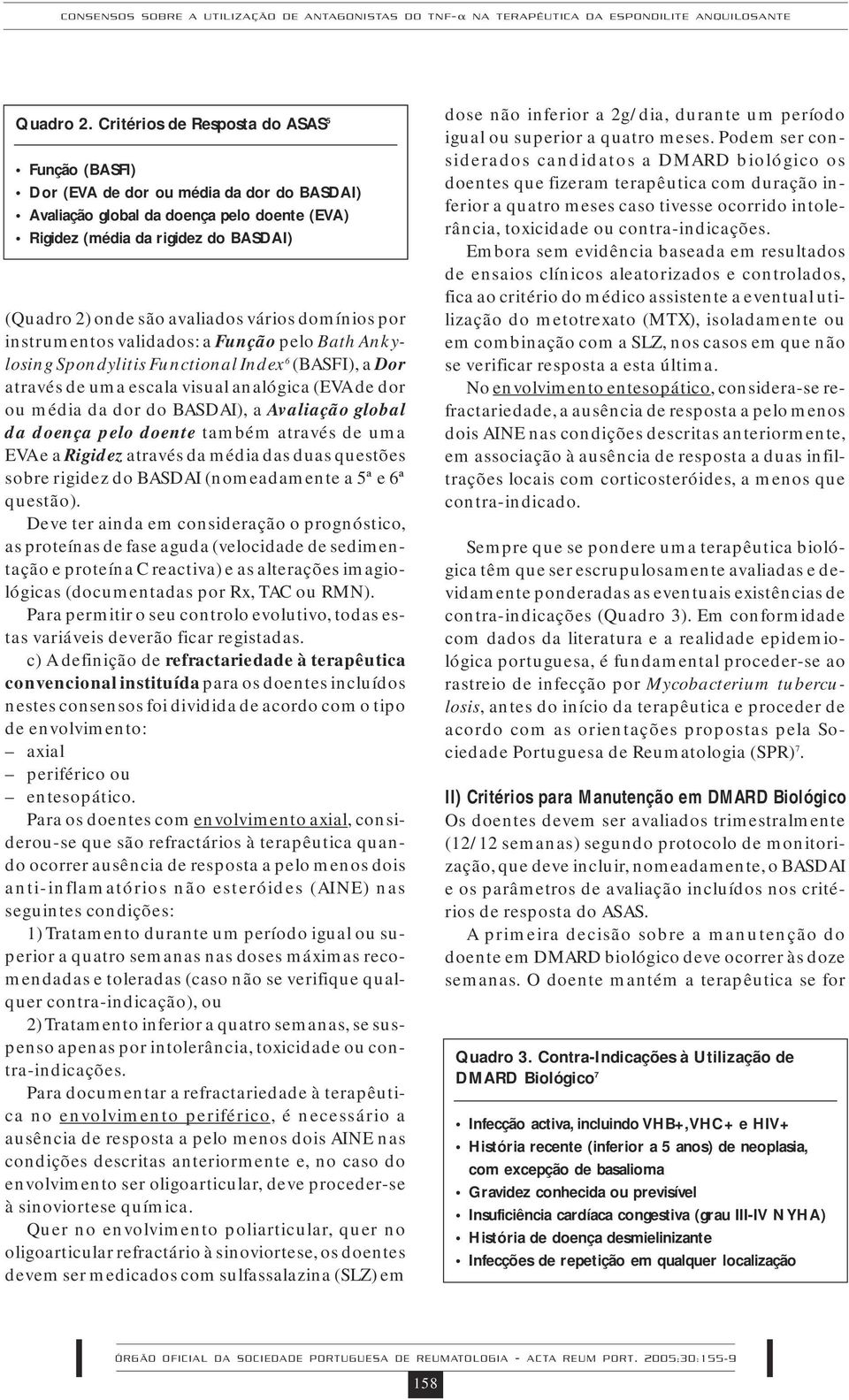 avaliados vários domínios por instrumentos validados: a Função pelo Bath Ankylosing Spondylitis Functional Index 6 (BASFI), a Dor através de uma escala visual analógica (EVA de dor ou média da dor do