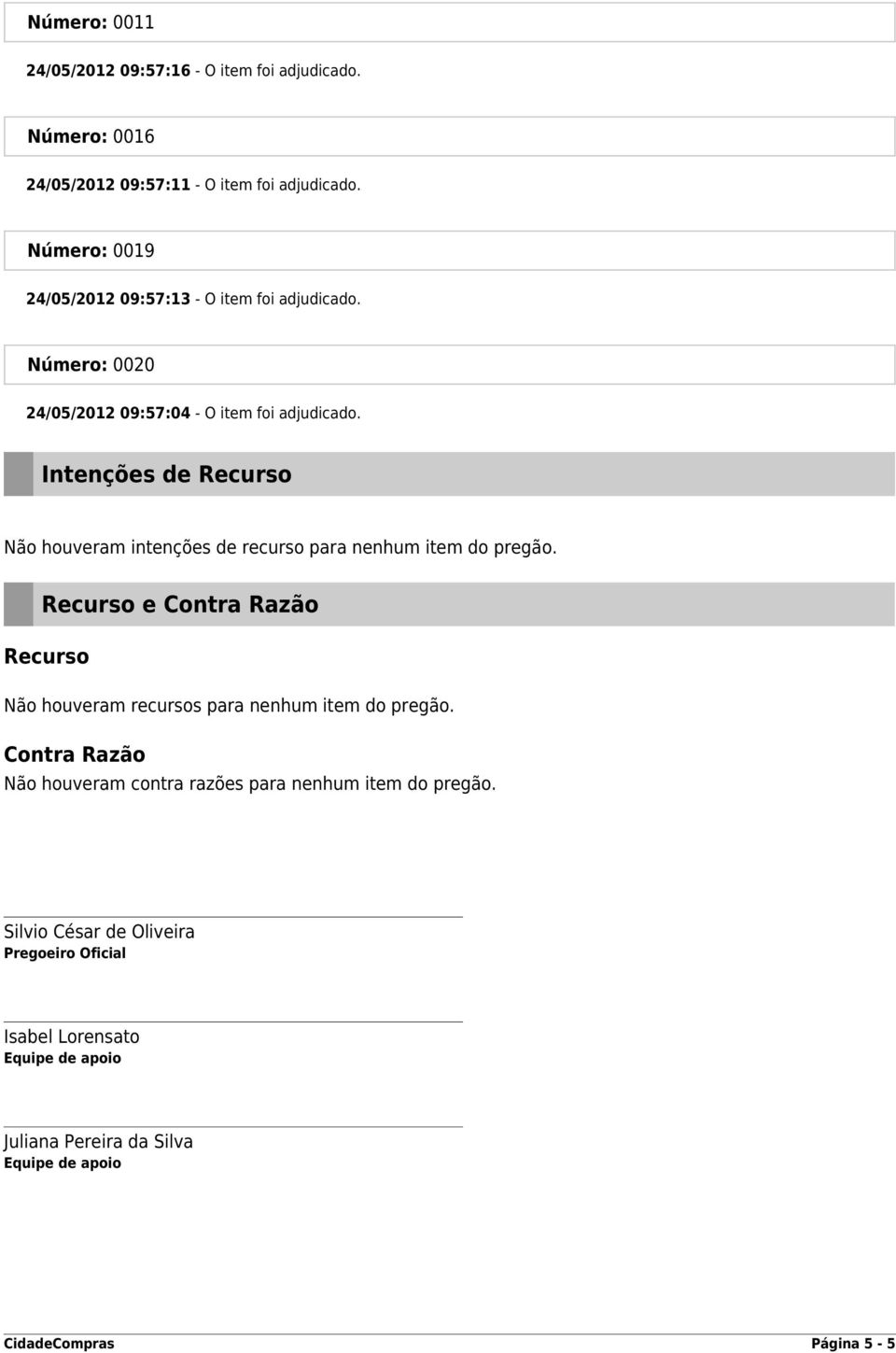 Intenções de Recurso Não houveram intenções de recurso para nenhum item do pregão.