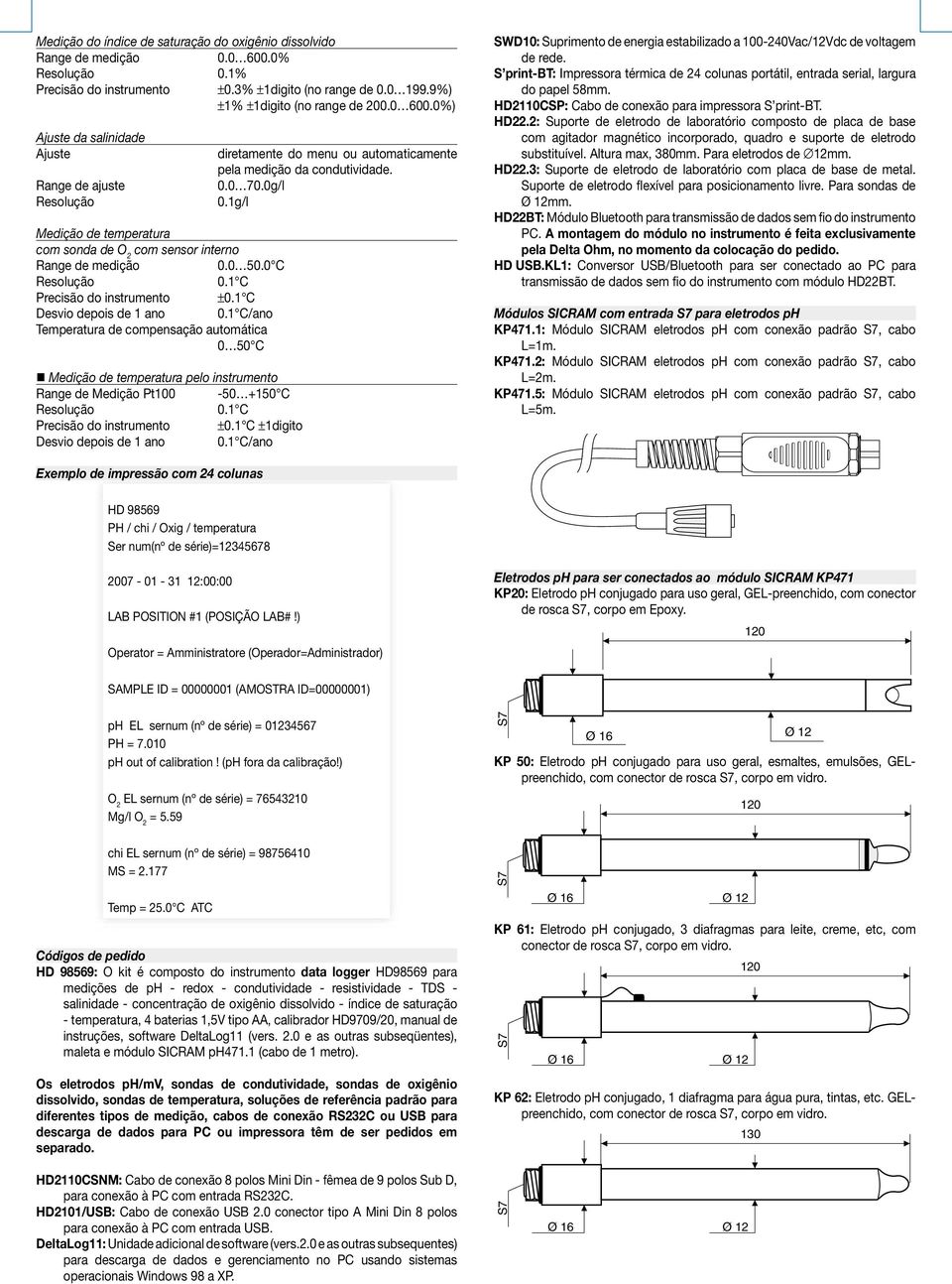 0%) Ajuste da salinidade Ajuste Range de ajuste Medição de temperatura com sonda de O 2 com sensor interno Range de medição 0.0 50.0 C 0.1 C do instrumento ±0.1 C Desvio depois de 1 ano 0.