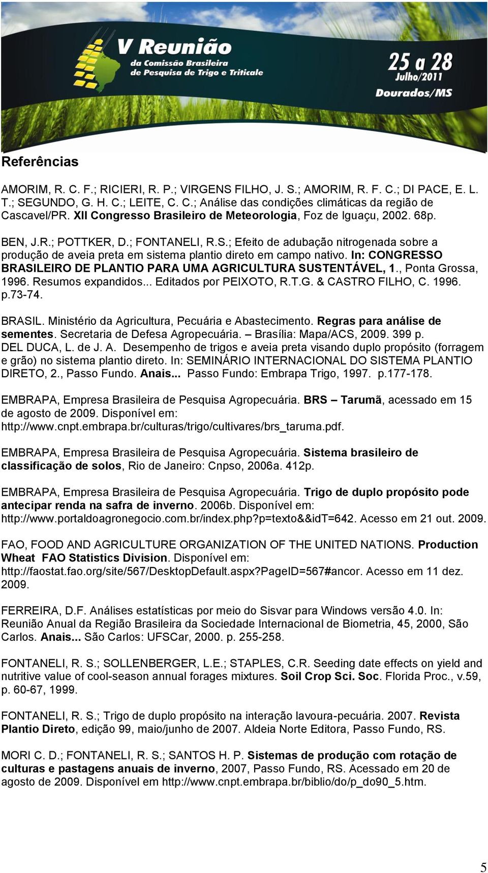 ; Efeito de adubação nitrogenada sobre a produção de aveia preta em sistema plantio direto em campo nativo. In: CONGRESSO BRASILEIRO DE PLANTIO PARA UMA AGRICULTURA SUSTENTÁVEL, 1.