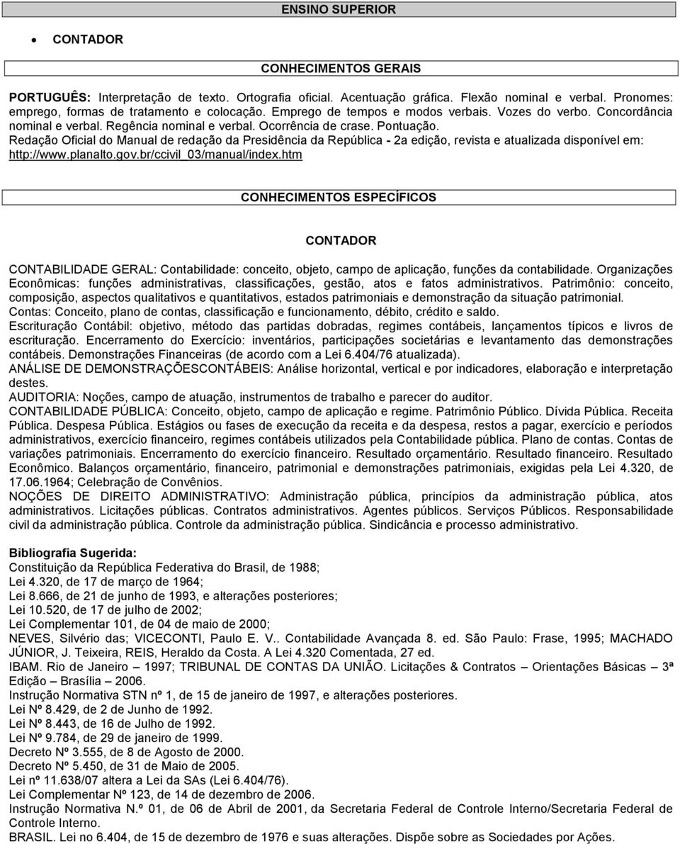 Redação Oficial do Manual de redação da Presidência da República - 2a edição, revista e atualizada disponível em: http://www.planalto.gov.br/ccivil_03/manual/index.