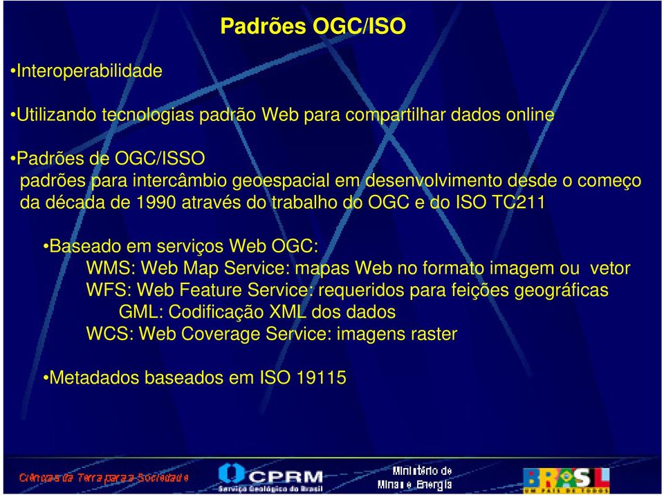 TC211 Baseado em serviços Web OGC: WMS: Web Map Service: mapas Web no formato imagem ou vetor WFS: Web Feature Service: