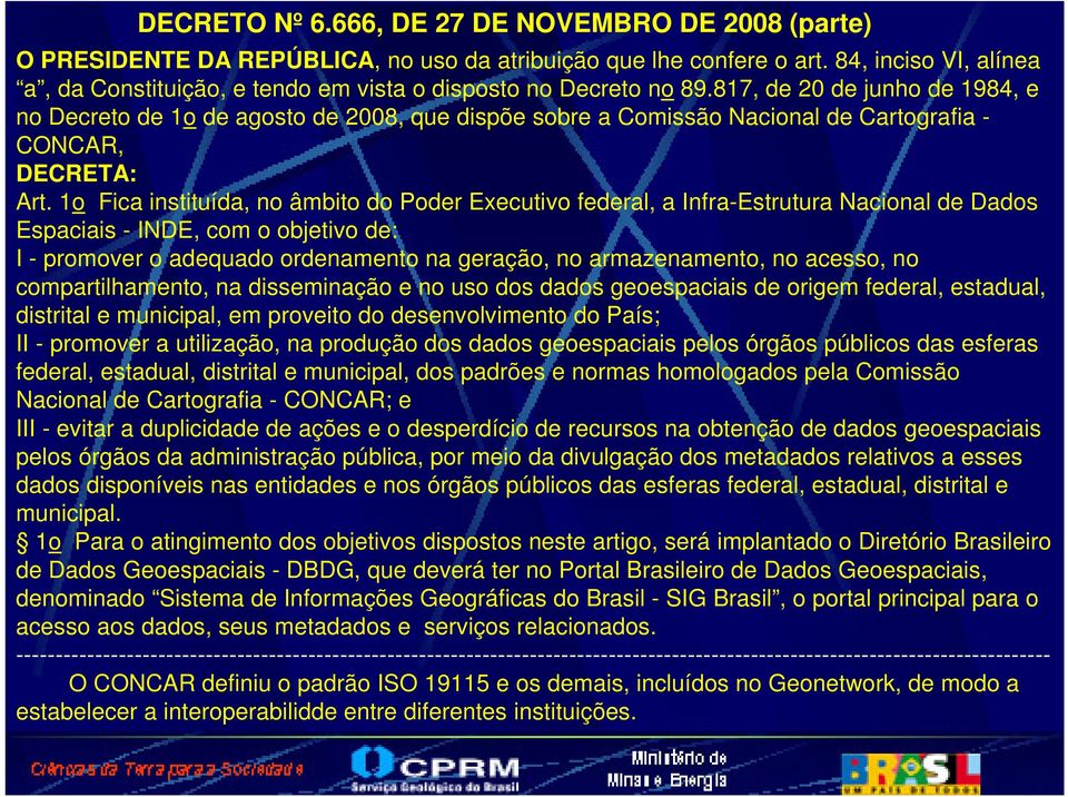 817, de 20 de junho de 1984, e no Decreto de 1o de agosto de 2008, que dispõe sobre a Comissão Nacional de Cartografia - CONCAR, DECRETA: Art.