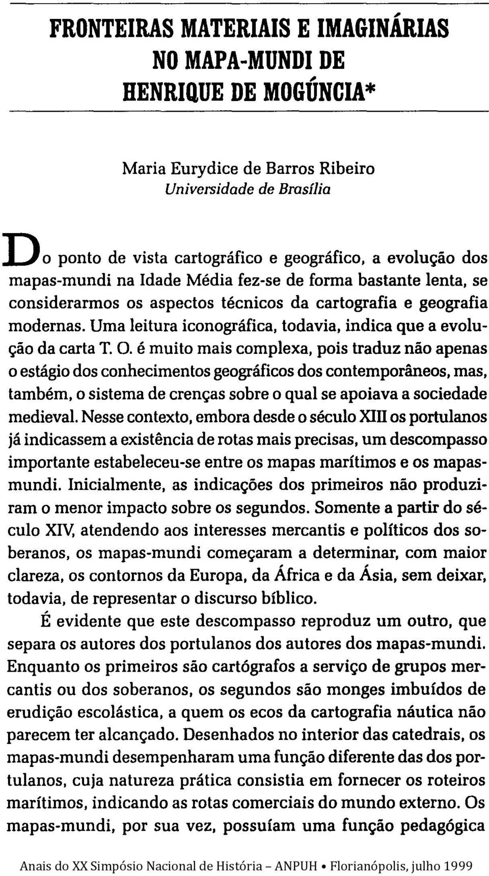 indica que a evolução da carta T. o. é muito mais complexa. pois traduz não apenas o estágio dos conhecimentos geográficos dos contemporâneos. mas. também.