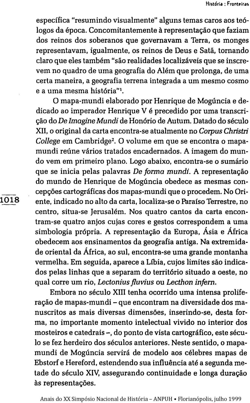 realidades localizáveis que se inscrevem no quadro de uma geografia do Além que prolonga, de uma certa maneira, a geografia terrena integrada a um mesmo cosmo e a uma mesma história"!