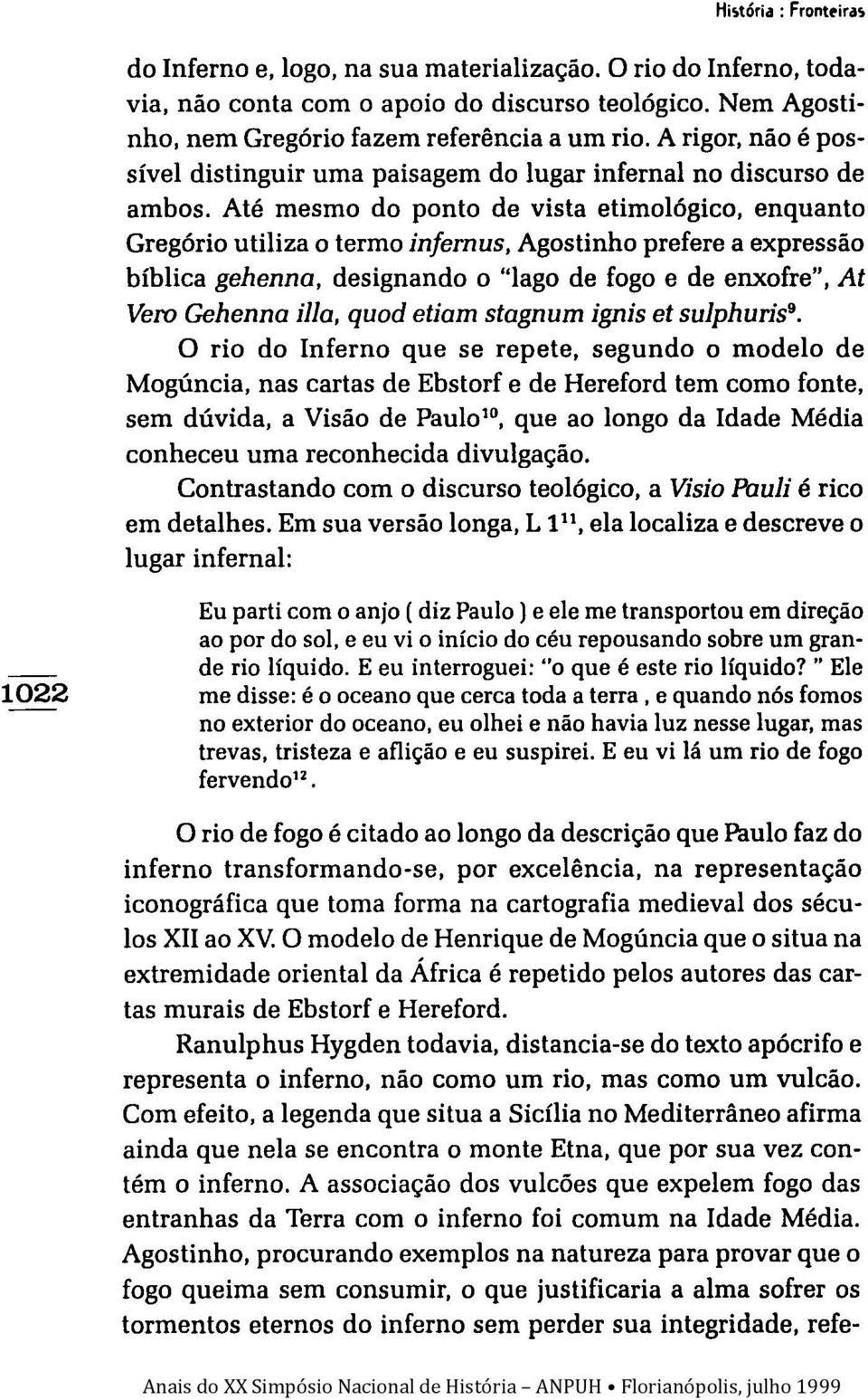 Até mesmo do ponto de vista etimológico, enquanto Gregório utiliza o termo infemus, Agostinho prefere a expressão bíblica gehenna, designando o "lago de fogo e de enxofre", At Vero Gehenna illa, quod