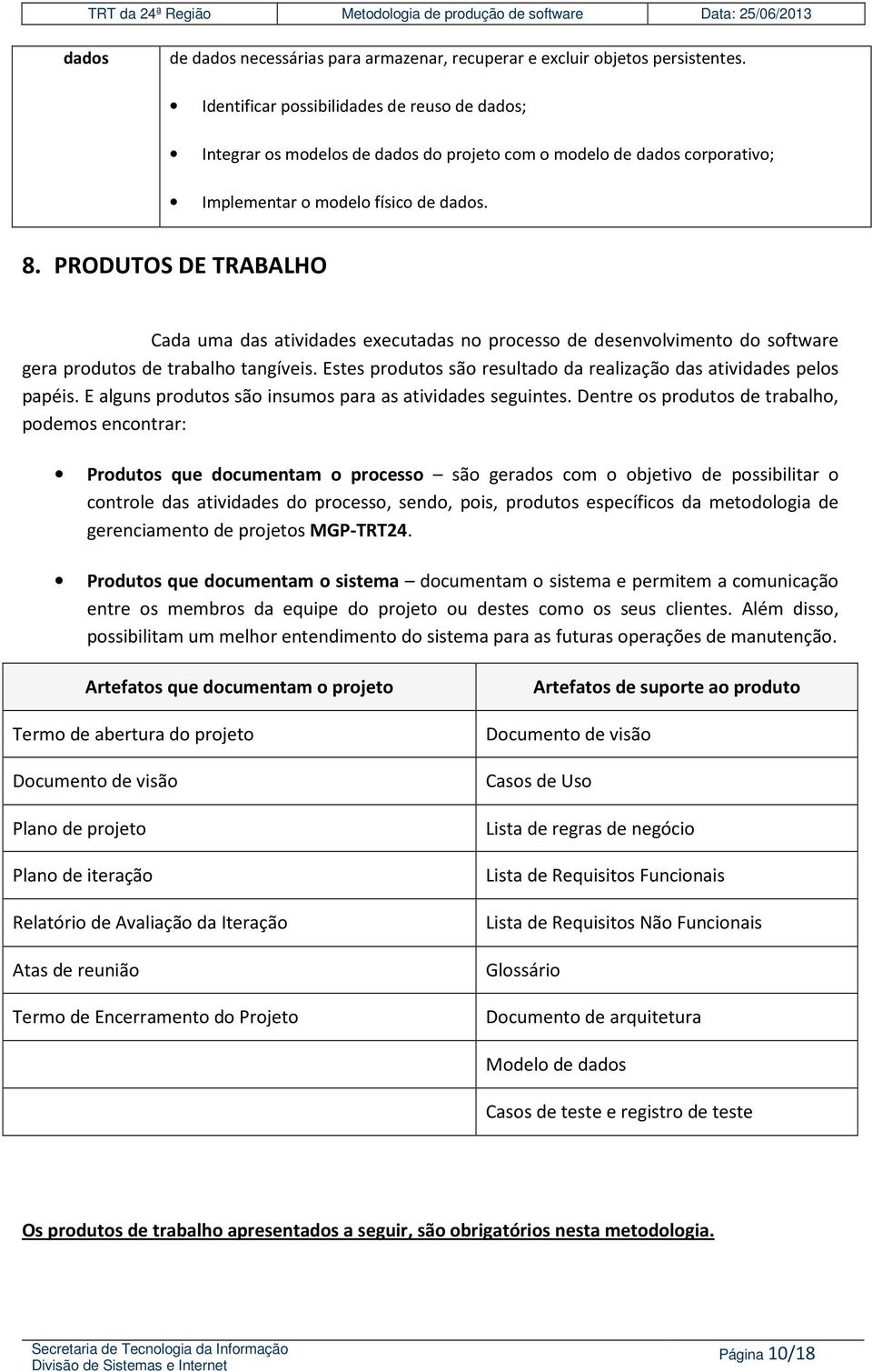 PRODUTOS DE TRABALHO Cada uma das atividades executadas no processo de desenvolvimento do software gera produtos de trabalho tangíveis.