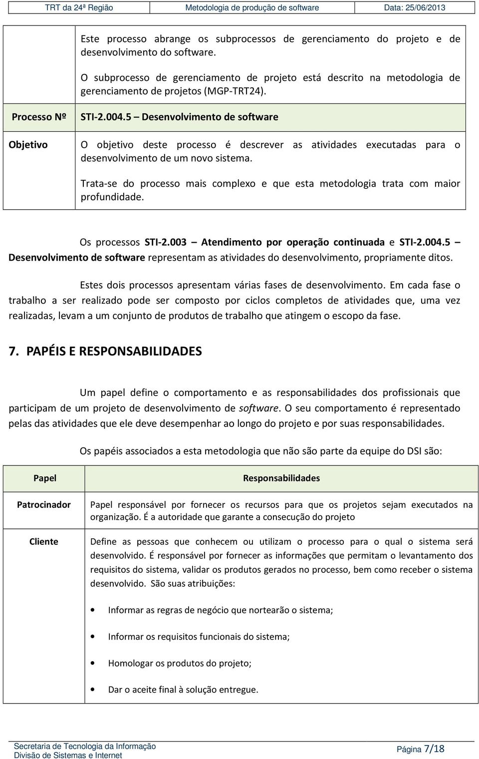 5 Desenvolvimento de software Objetivo O objetivo deste processo é descrever as atividades executadas para o desenvolvimento de um novo sistema.