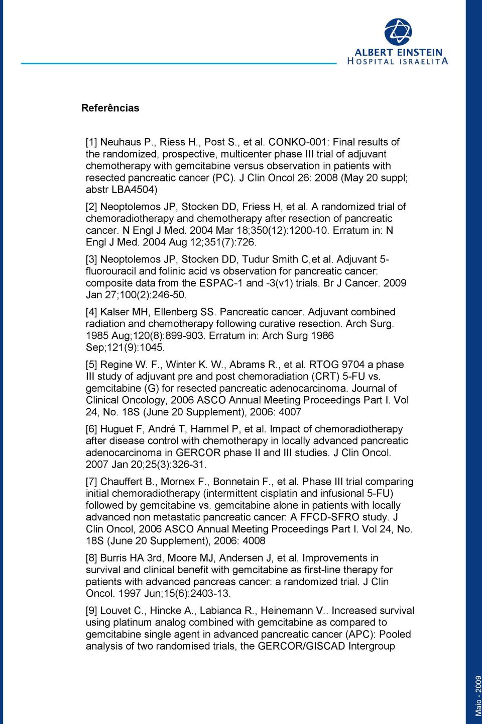 J Clin Oncol 26: 2008 (May 20 suppl; abstr LBA4504) [2] Neoptolemos JP, Stocken DD, Friess H, et al. A randomized trial of chemoradiotherapy and chemotherapy after resection of pancreatic cancer.