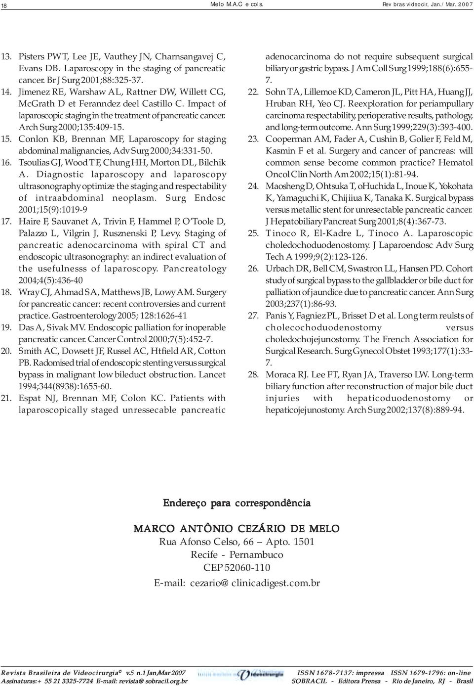 Conlon KB, Brennan MF, Laparoscopy for staging abdominal malignancies, Adv Surg 2000;34:331-50. 16. Tsoulias GJ, Wood TF, Chung HH, Morton DL, Bilchik A.