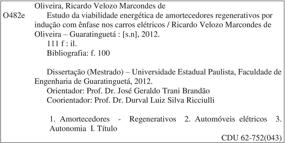 100 Dissertação (Mestrado) Universidade Estadual Paulista, Faculdade de Engenharia de Guaratinguetá, 2012. Orientador: Prof. Dr.