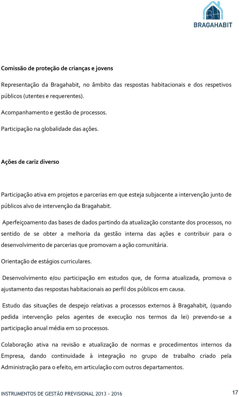 Aperfeiçoamento das bases de dados partindo da atualização constante dos processos, no sentido de se obter a melhoria da gestão interna das ações e contribuir para o desenvolvimento de parcerias que