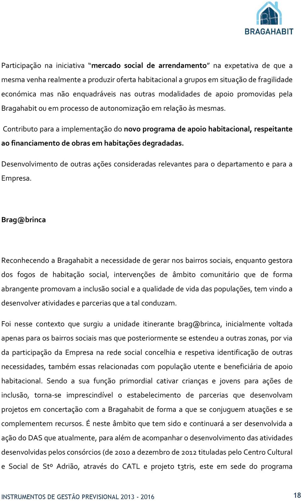 Contributo para a implementação do novo programa de apoio habitacional, respeitante ao financiamento de obras em habitações degradadas.