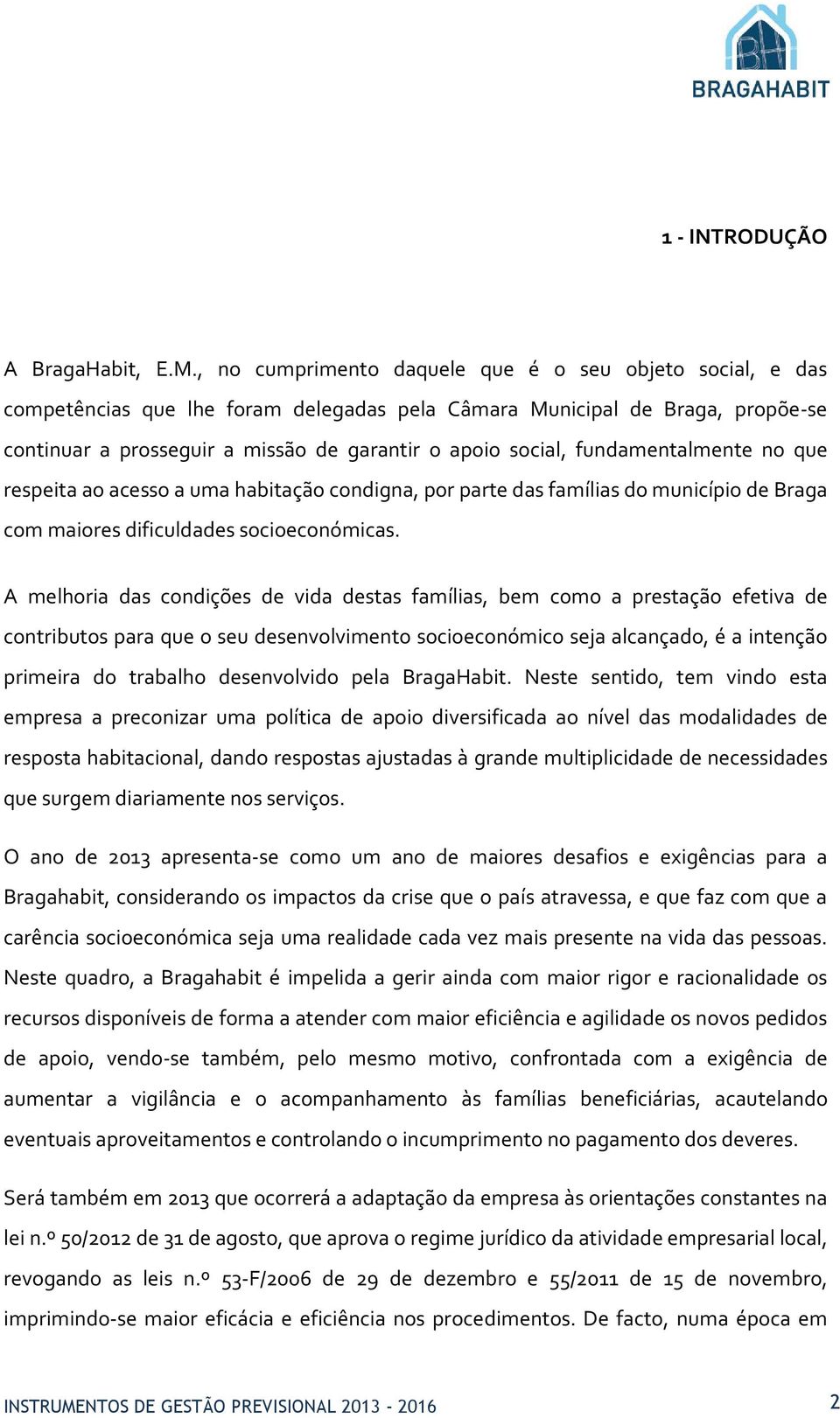 fundamentalmente no que respeita ao acesso a uma habitação condigna, por parte das famílias do município de Braga com maiores dificuldades socioeconómicas.