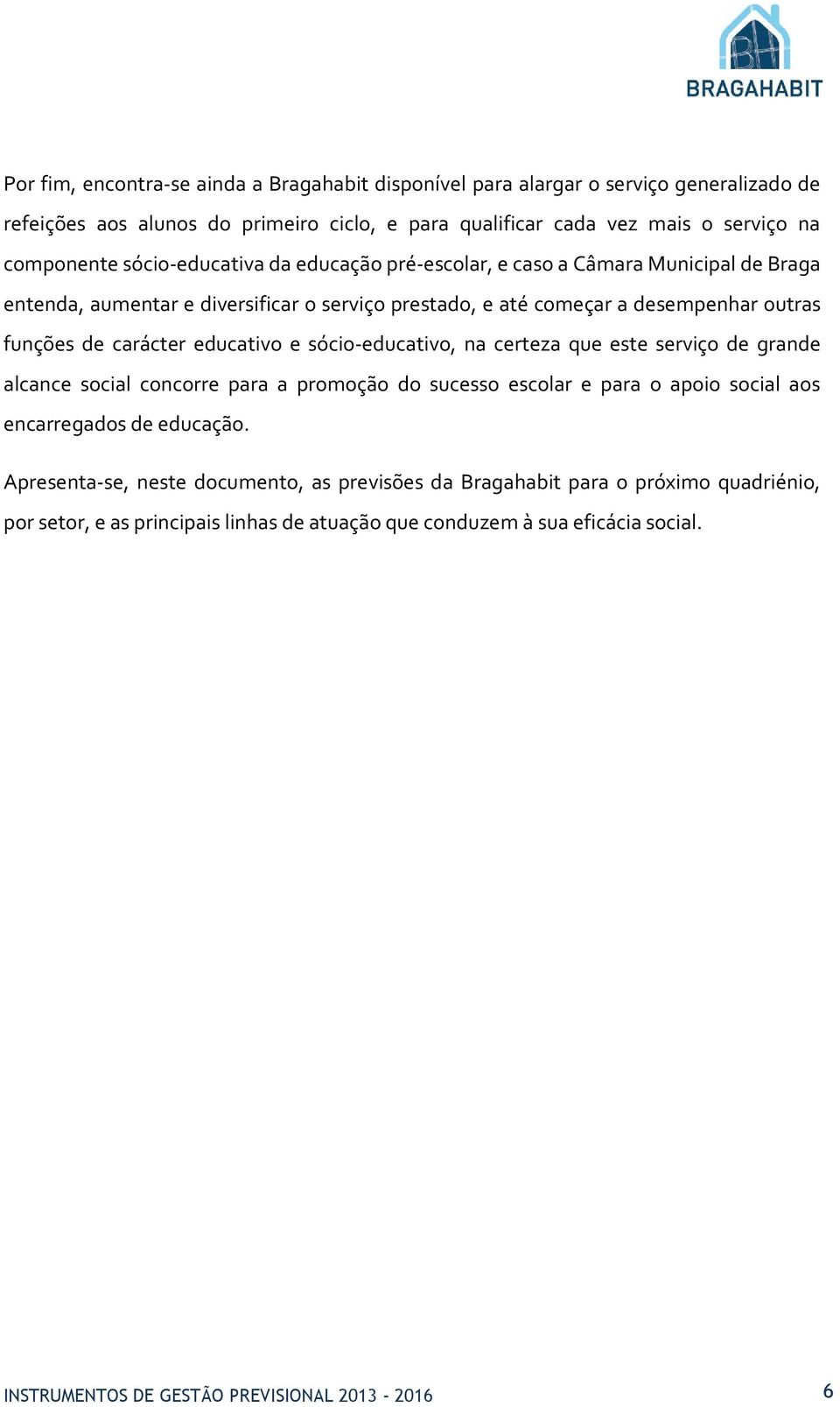 educativo e sócio-educativo, na certeza que este serviço de grande alcance social concorre para a promoção do sucesso escolar e para o apoio social aos encarregados de educação.