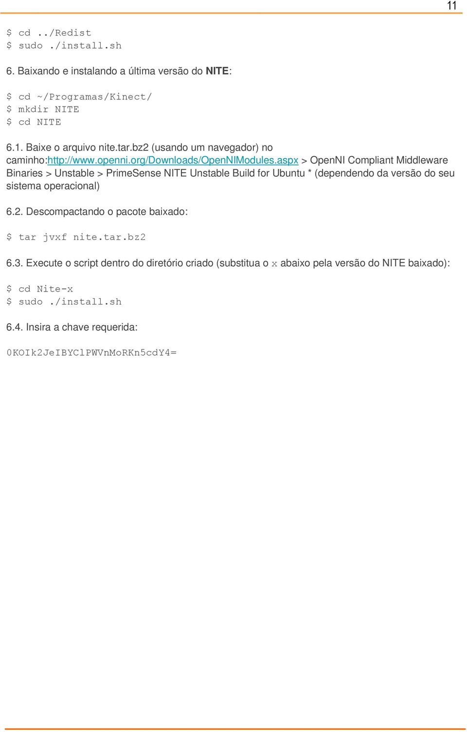 aspx > OpenNI Compliant Middleware Binaries > Unstable > PrimeSense NITE Unstable Build for Ubuntu * (dependendo da versão do seu sistema operacional) 6.2.