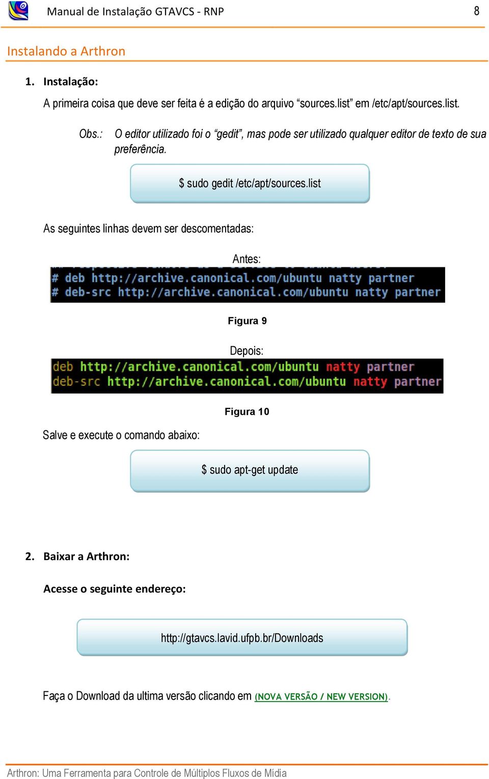 list As seguintes linhas devem ser descomentadas: Antes: Figura 9 Depois: Salve e execute o comando abaixo: Figura 10 $ sudo apt-get update 2.