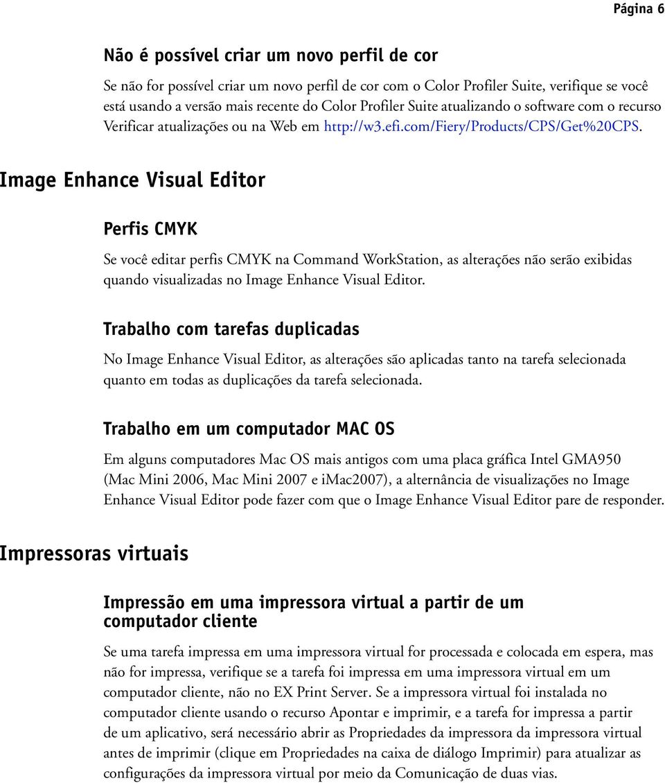 Image Enhance Visual Editor Perfis CMYK Impressoras virtuais Se você editar perfis CMYK na Command WorkStation, as alterações não serão exibidas quando visualizadas no Image Enhance Visual Editor.