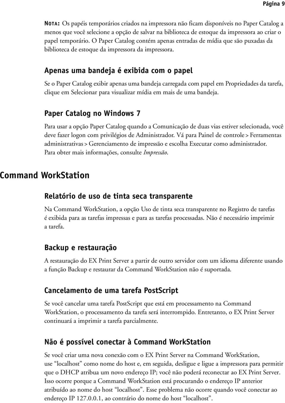 Apenas uma bandeja é exibida com o papel Se o Paper Catalog exibir apenas uma bandeja carregada com papel em Propriedades da tarefa, clique em Selecionar para visualizar mídia em mais de uma bandeja.