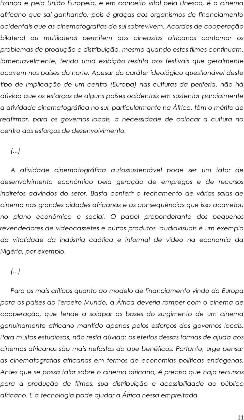 exibição restrita aos festivais que geralmente ocorrem nos países do norte.