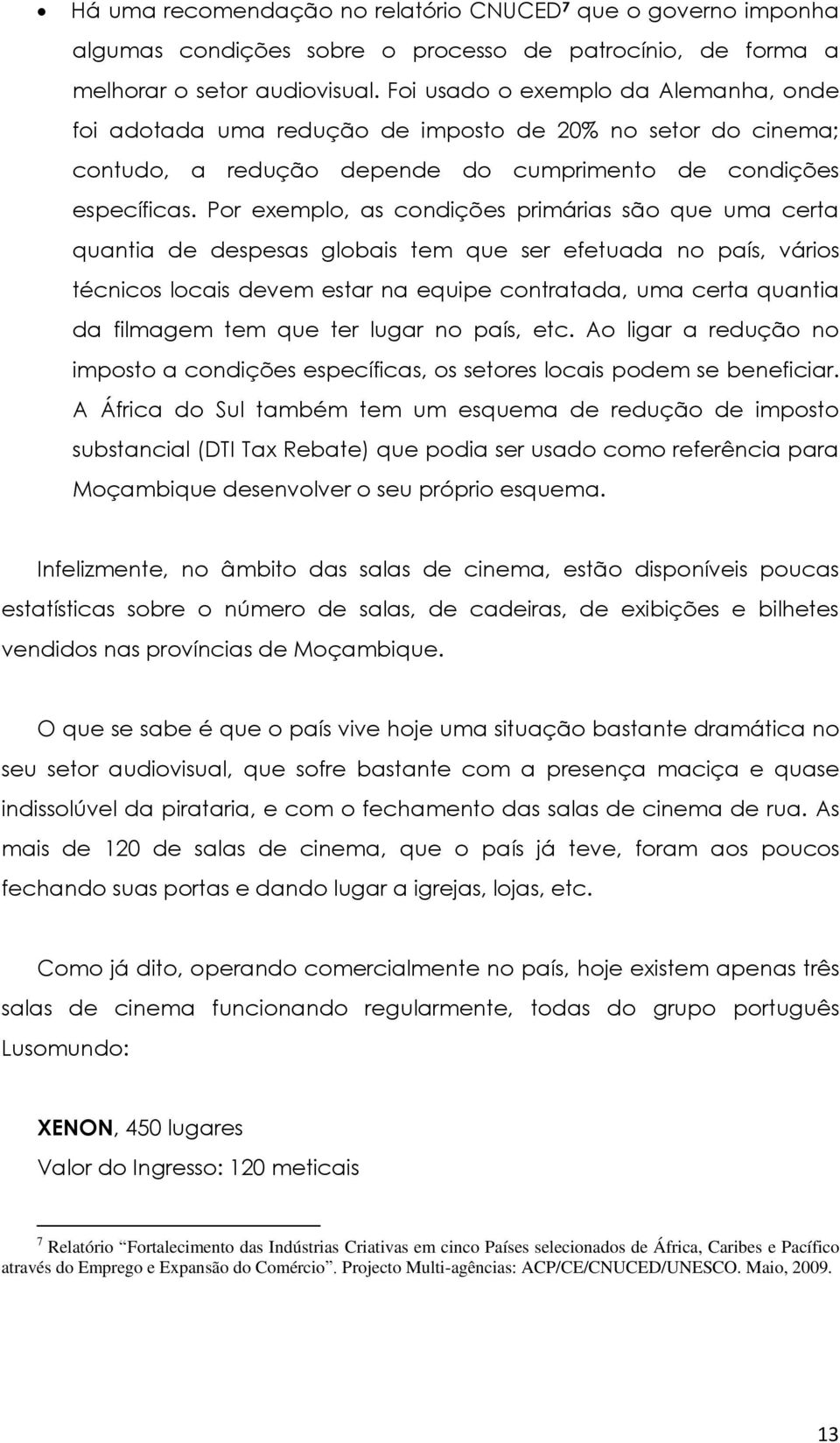 Por exemplo, as condições primárias são que uma certa quantia de despesas globais tem que ser efetuada no país, vários técnicos locais devem estar na equipe contratada, uma certa quantia da filmagem