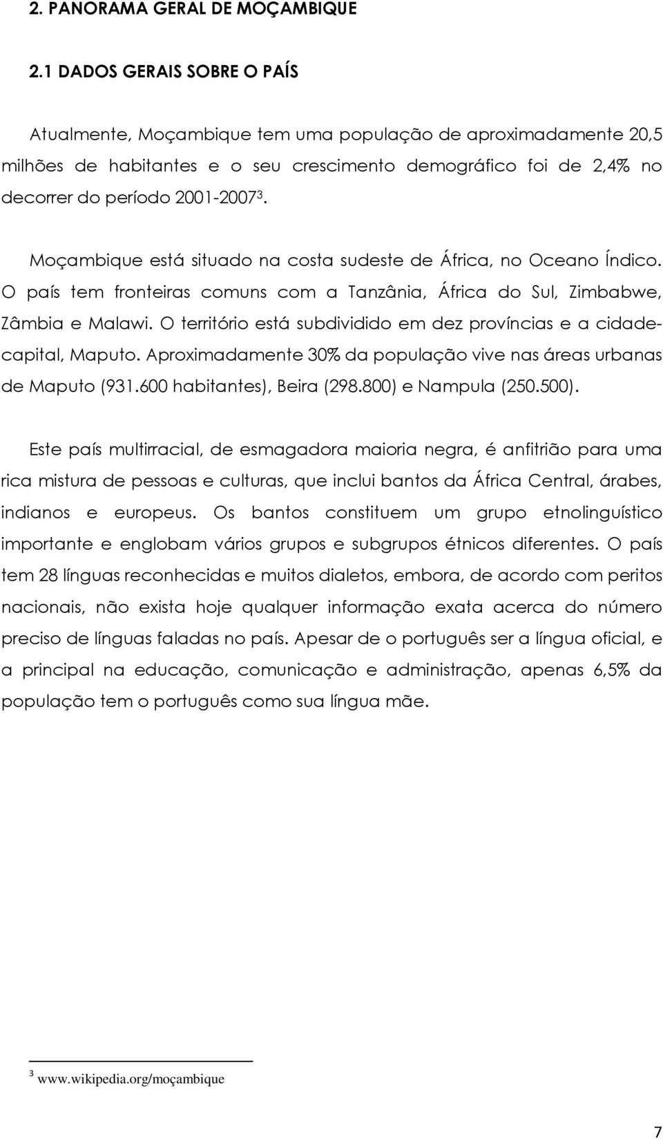 Moçambique está situado na costa sudeste de África, no Oceano Índico. O país tem fronteiras comuns com a Tanzânia, África do Sul, Zimbabwe, Zâmbia e Malawi.