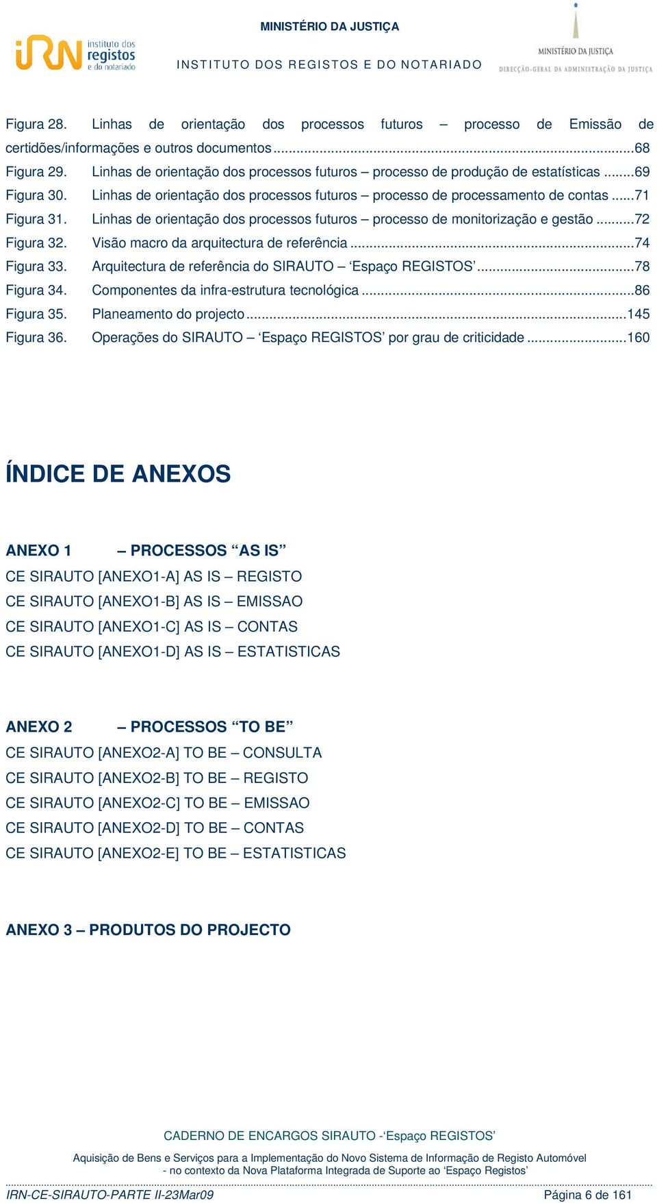 Linhas de orientação dos processos futuros processo de monitorização e gestão...72 Figura 32. Visão macro da arquitectura de referência...74 Figura 33.