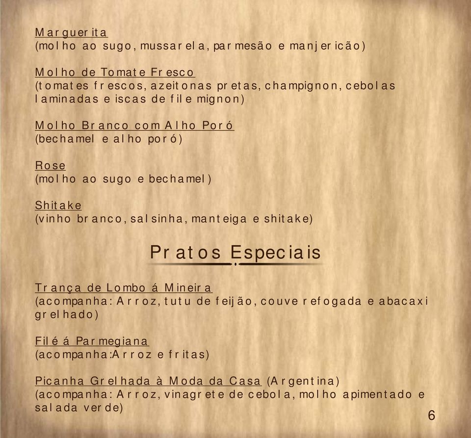 salsinha, manteiga e shitake) Pratos Especiais Trança de Lombo á Mineira (acompanha: Arroz, tutu de feijão, couve refogada e abacaxi grelhado)