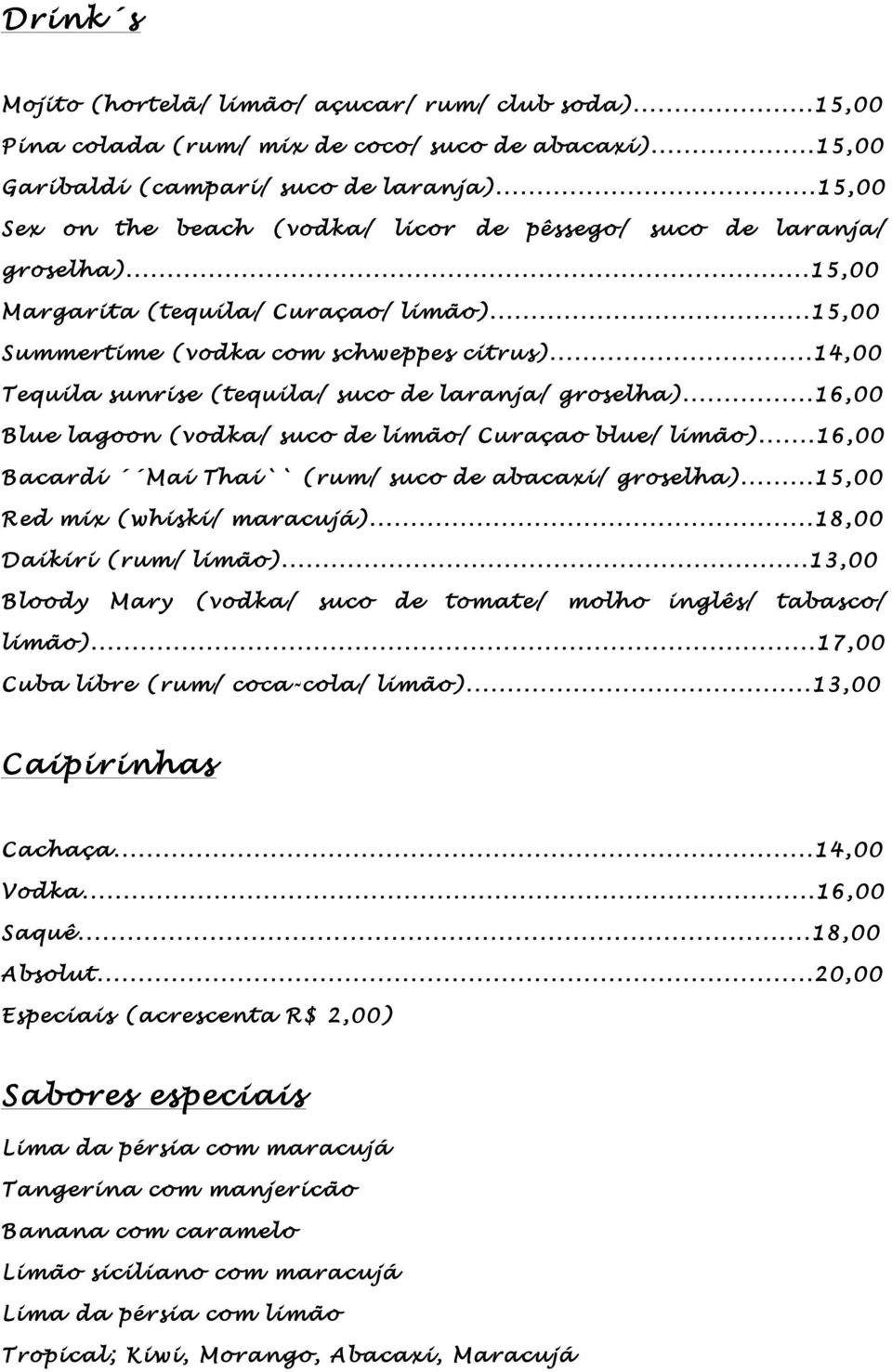 ..14,00 Tequila sunrise (tequila/ suco de laranja/ groselha)...16,00 Blue lagoon (vodka/ suco de limão/ Curaçao blue/ limão)...16,00 Bacardi Mai Thai`` (rum/ suco de abacaxi/ groselha).