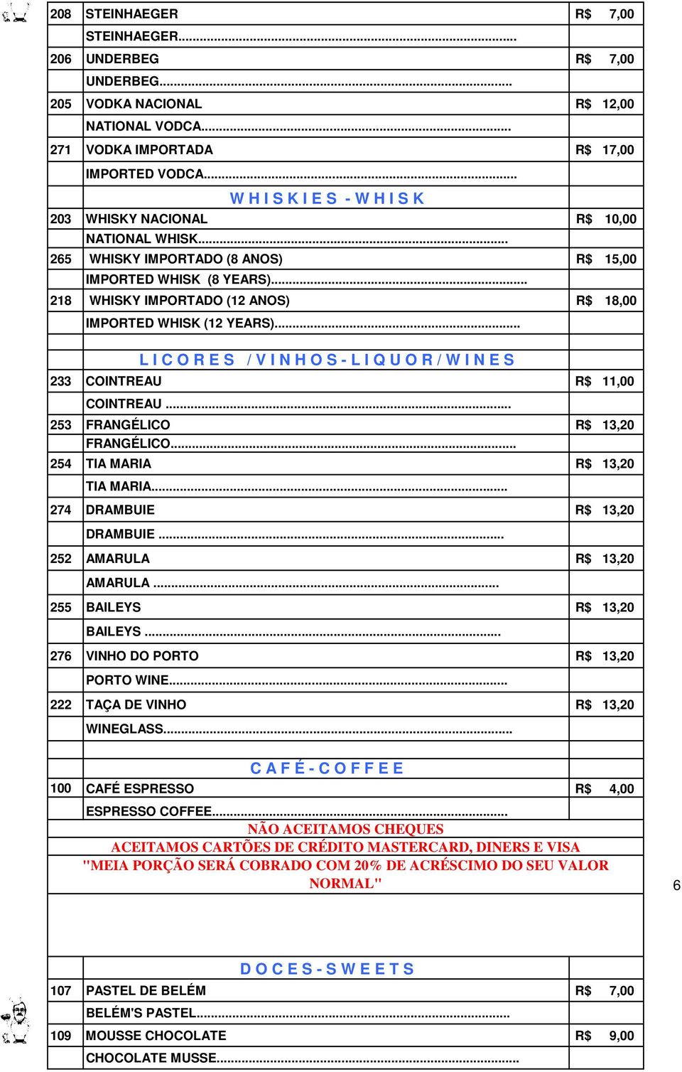 .. 218 WHISKY IMPORTADO (12 ANOS) R$ 18,00 IMPORTED WHISK (12 YEARS)... L I C O R E S / V I N H O S - L I Q U O R / W I N E S 233 COINTREAU R$ 11,00 COINTREAU... 253 FRANGÉLICO R$ 13,20 FRANGÉLICO.