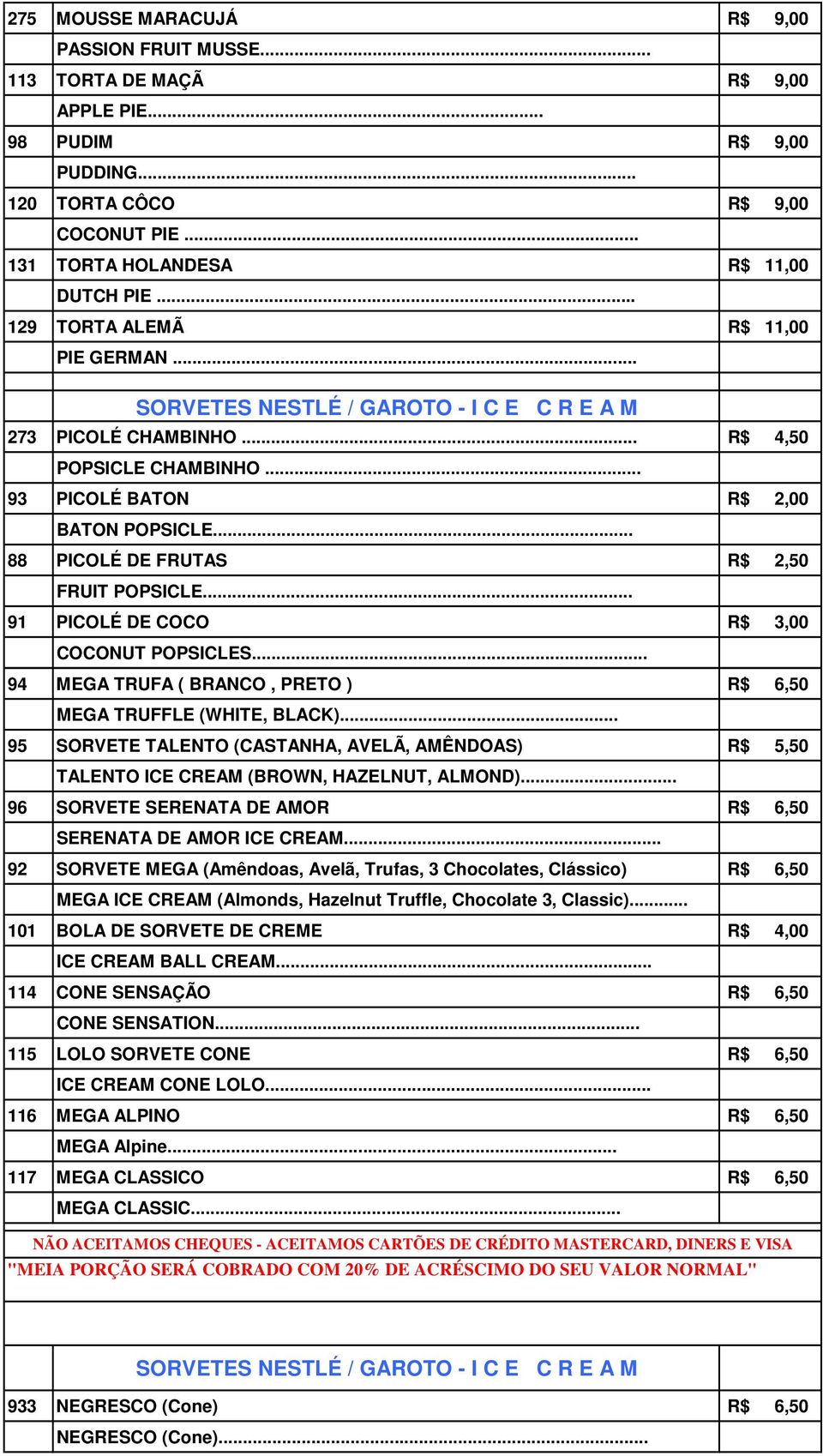 .. 88 PICOLÉ DE FRUTAS R$ 2,50 FRUIT POPSICLE... 91 PICOLÉ DE COCO R$ 3,00 COCONUT POPSICLES... 94 MEGA TRUFA ( BRANCO, PRETO ) R$ 6,50 MEGA TRUFFLE (WHITE, BLACK).