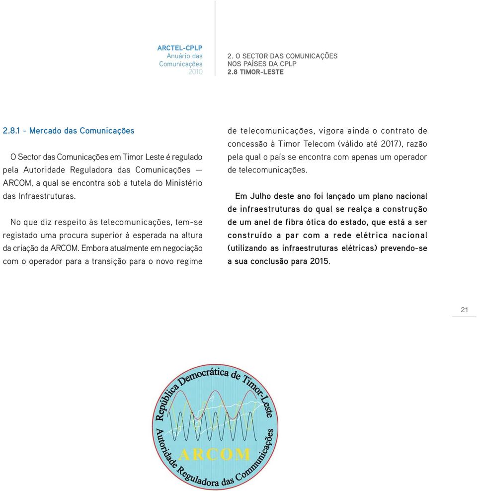 No que diz respeito às telecomunicações, tem-se registado uma procura superior à esperada na altura da criação da ARCOM.