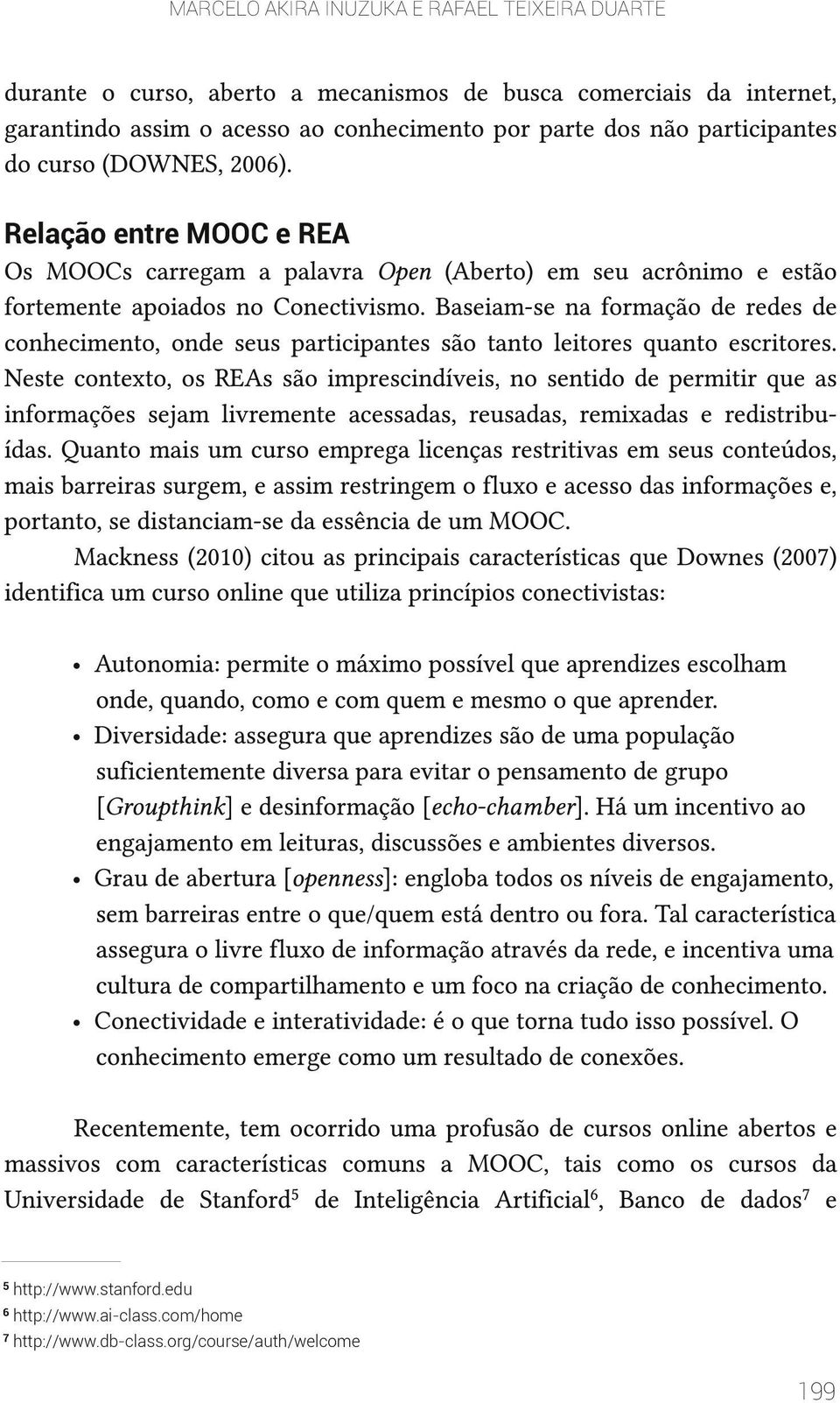 Baseiam-se na formação de redes de conhecimento, onde seus participantes são tanto leitores quanto escritores.