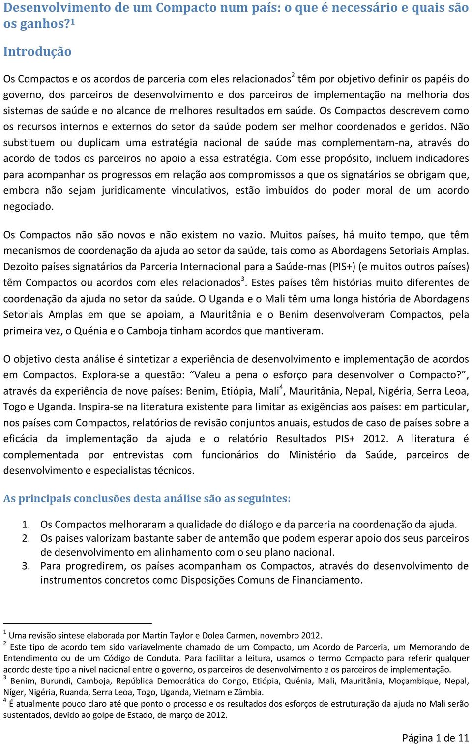 dos sistemas de saúde e no alcance de melhores resultados em saúde. Os Compactos descrevem como os recursos internos e externos do setor da saúde podem ser melhor coordenados e geridos.