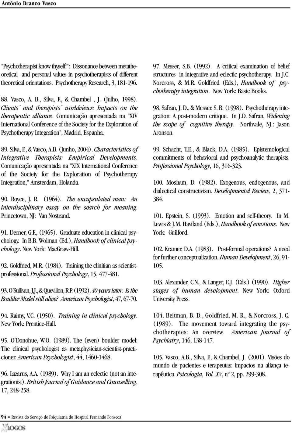 Comunicação apresentada na "XIV I n t e rnational Conference of the Society for the Exploration of Psychotherapy Integration", Madrid, Espanha. 89. Silva, F., & Vasco, A.B. (Junho, 2004).