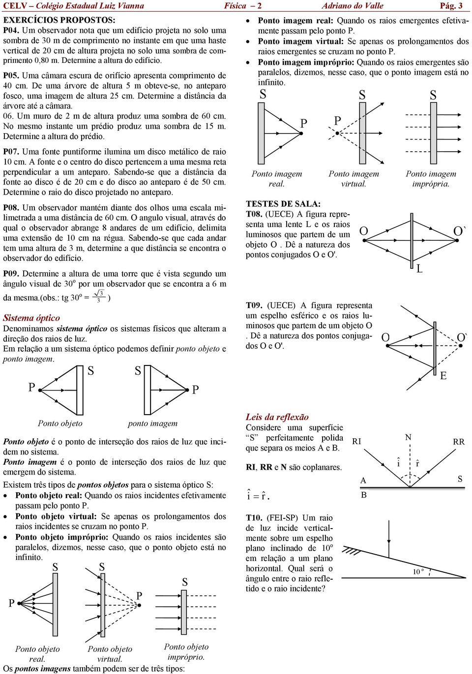 Determine a altura d edifíci. 05. Uma câmara escura de rifíci apresenta cmpriment de 40 cm. De uma árvre de altura 5 m bteve-se, n antepar fsc, uma imagem de altura 25 cm.