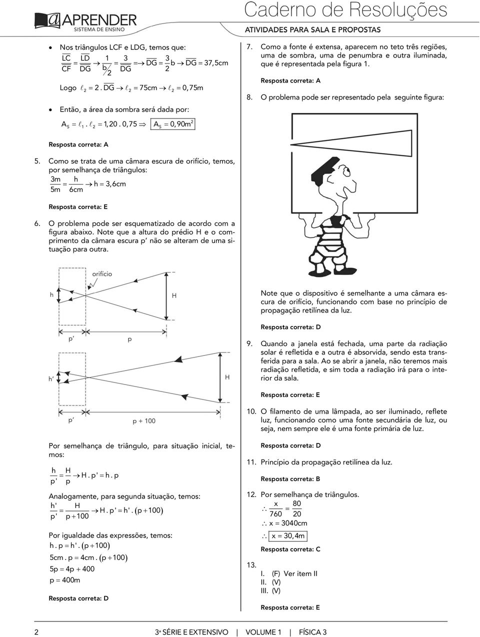 0,75 A = 0,90m S S 5. Cm se trata de uma câmara escura de rfíc, tems, pr semelhança de trânguls: 3m h = h= 3,6cm 5m 6cm 6. O prblema pde ser esquematzad de acrd cm a fgura abax.