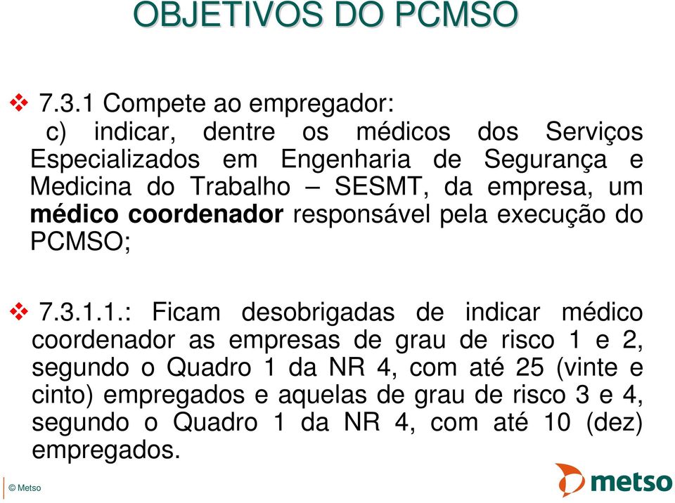 do Trabalho SESMT, da empresa, um médico coordenador responsável pela execução do PCMSO; 7.3.1.